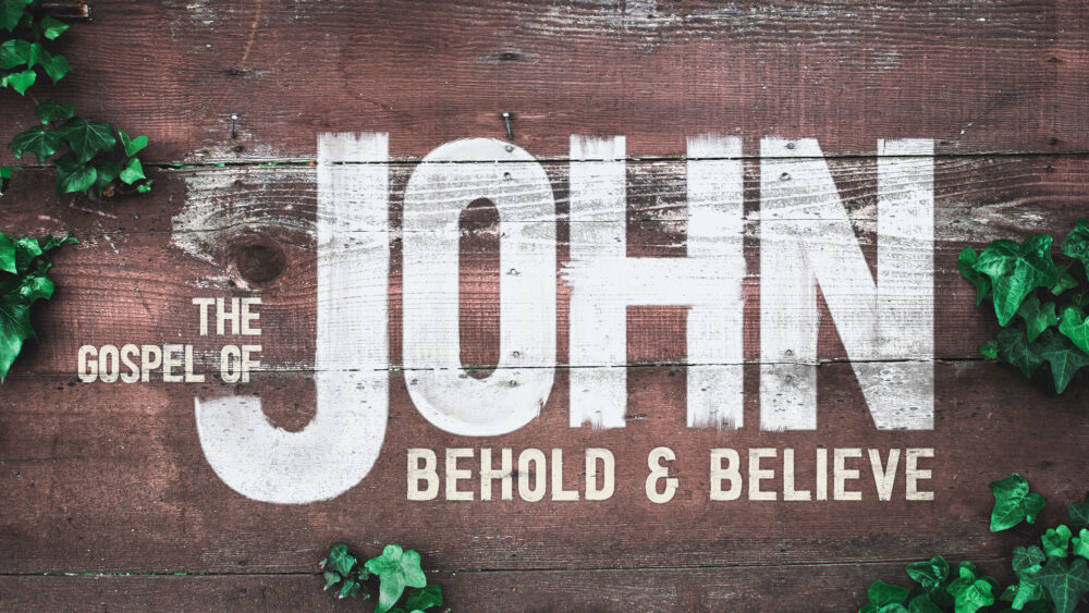 Gospel of John - Behold & Believe